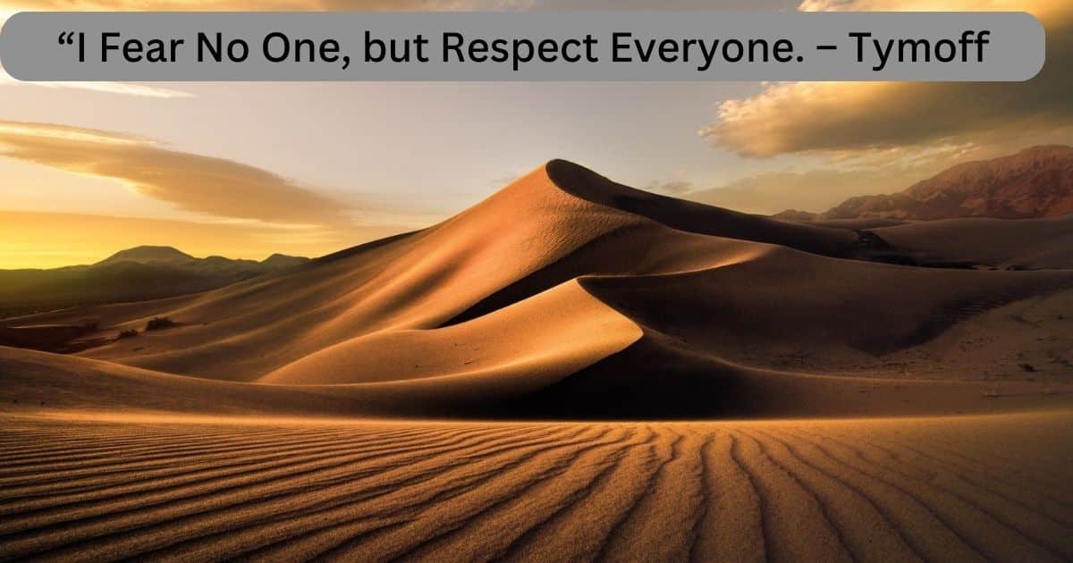 “I Fear No One, but Respect Everyone. – Tymoff”