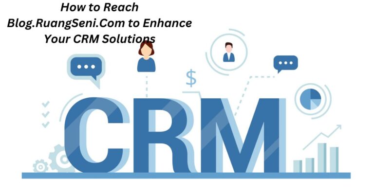 How to Reach Blog.RuangSeni.Com to Enhance Your CRM Solutions